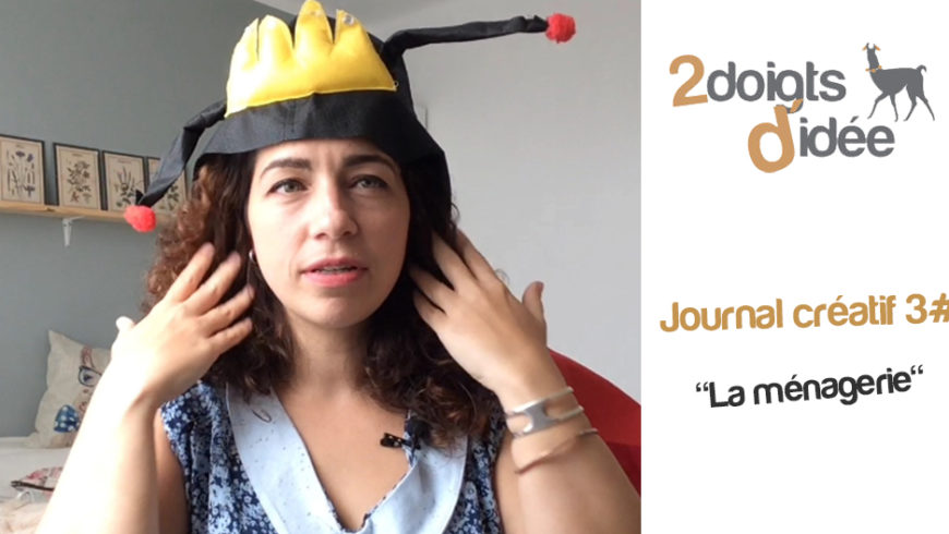 Journal créatif vidéo 3# la ménagerie !