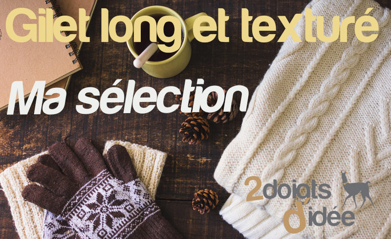 Tricoter un gilet long et texturé : ma sélection